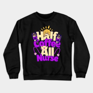 Half coffee All Nurse Crewneck Sweatshirt